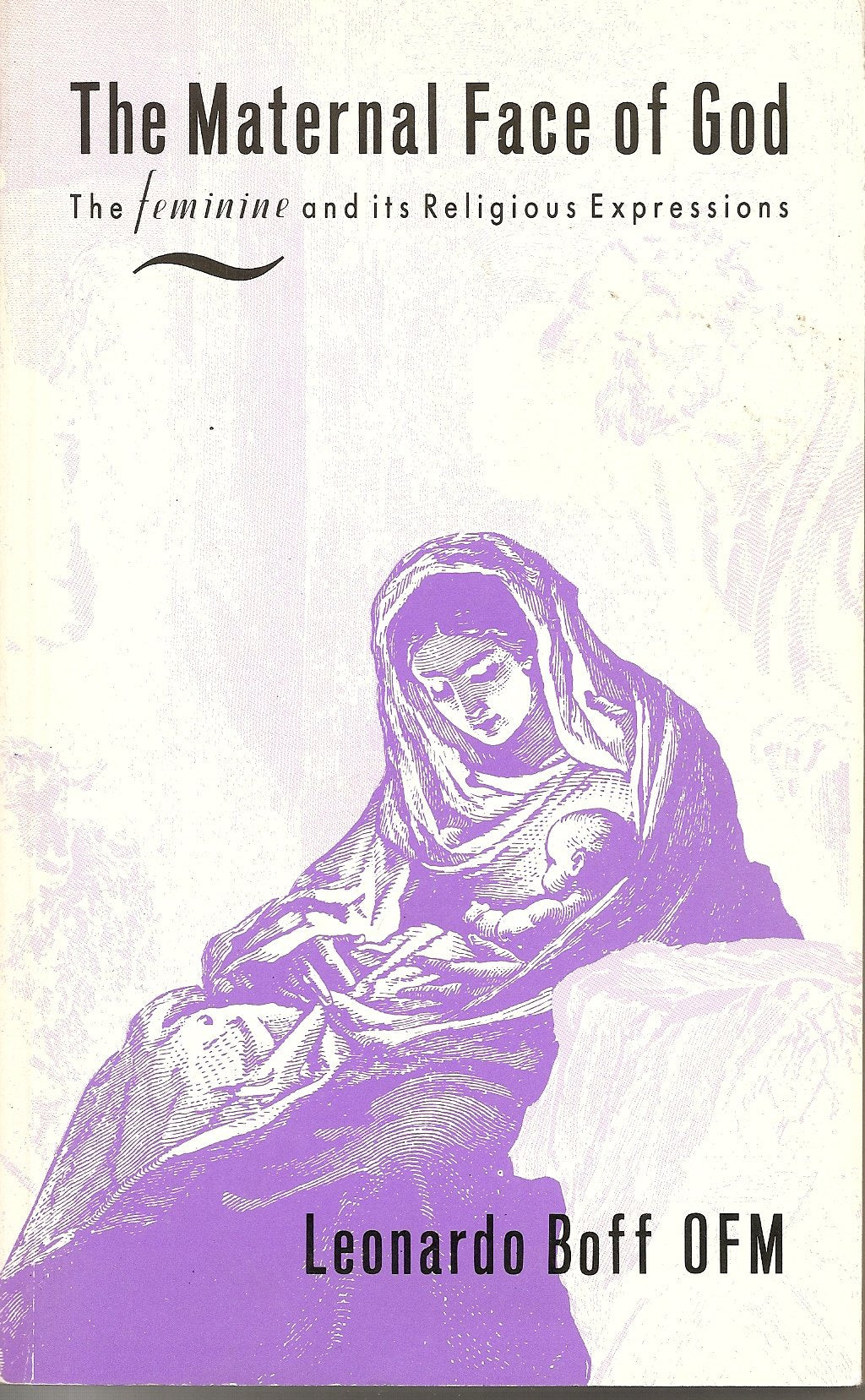 The Maternal Face of God: The Feminine and Its Religious Expressions