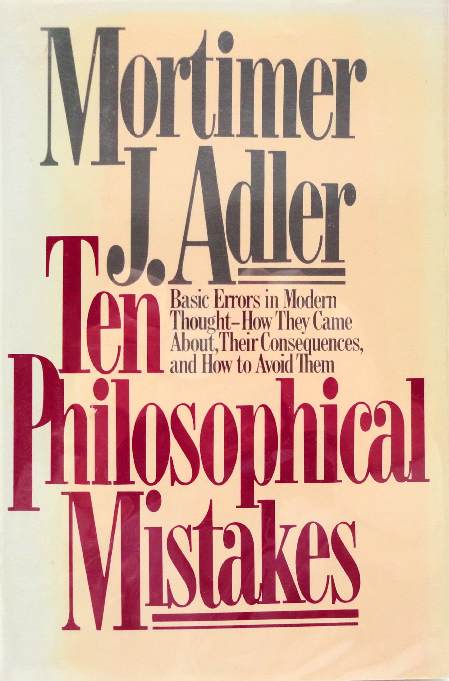 Ten Philosophical Mistakes: Basic Errors in Modern Thought - How They Came About, Their Consequences, and How to Avoid Them