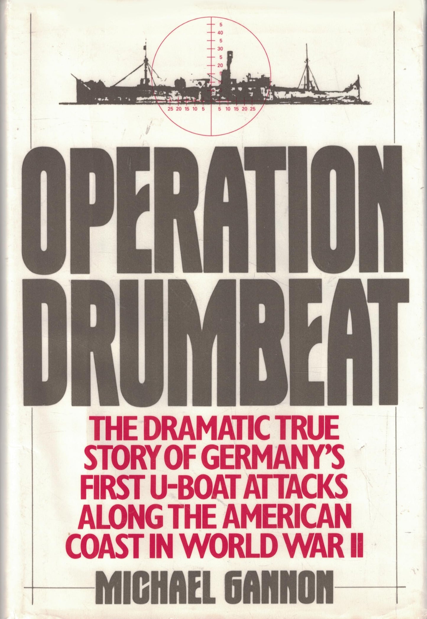 Operation Drumbeat: The Dramatic True Story of Germany's First U-Boat Attacks Along the American Coast in World War II