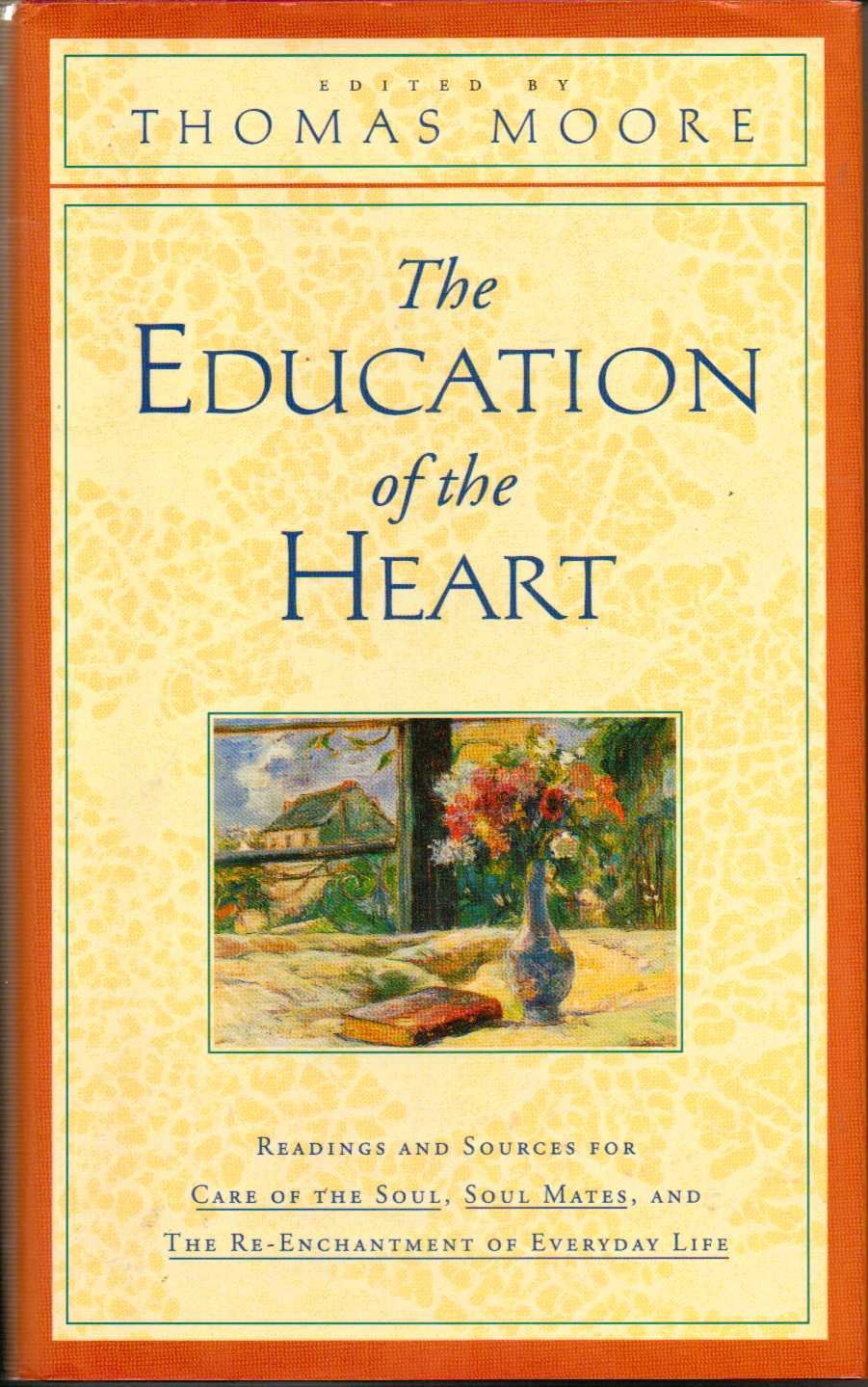 The Education of the Heart: Readings and Sources for Care of the Soul, Soul Mates, and the Re-Enchantment of Everyday Life