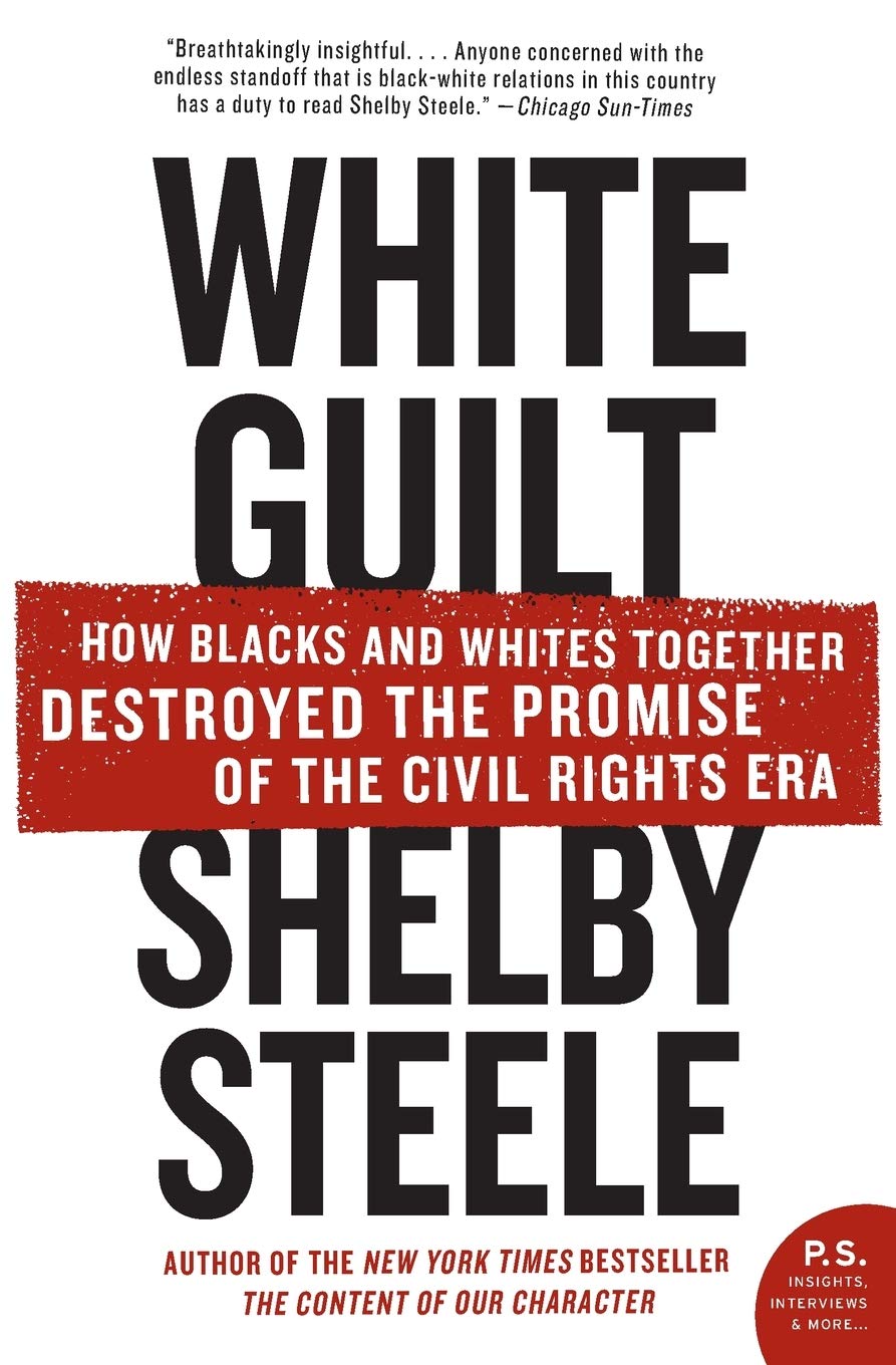 White Guilt: How Blacks and Whites Together Destroyed the Promise of the Civil Rights Era – A Race Relations Scholar's Meditation on Personal Responsibility (P.S.)