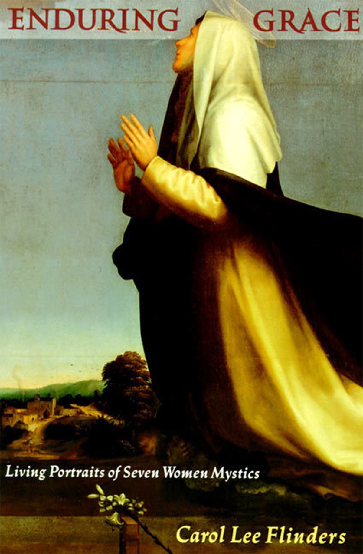 Enduring Grace: Living Portraits of Seven Women Mystics – Clare to Thérèse: European Catholic Wisdom on Courage and Contemporary Joy