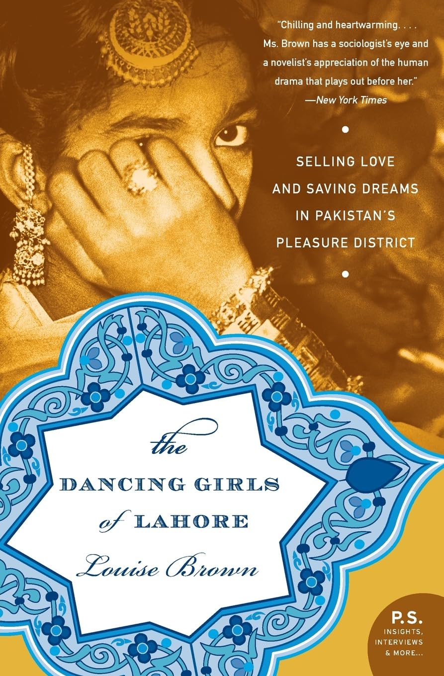 The Dancing Girls of Lahore: Selling Love and Saving Dreams in Pakistan’s Pleasure District – An Intimate Sociological Study of Mughal Heritage and Courtesan Family Life
