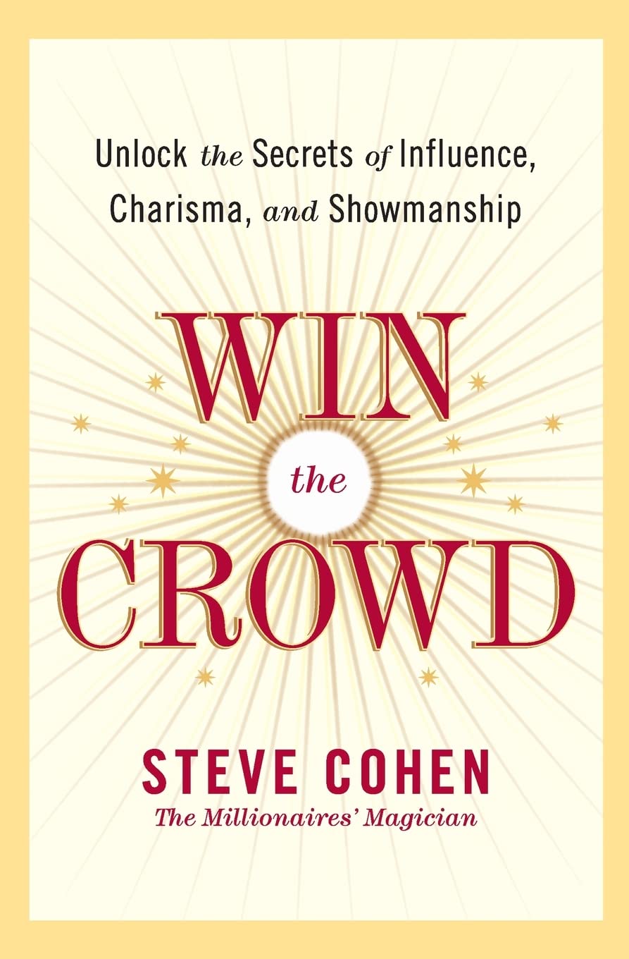 Win the Crowd: Unlock the Secrets of Influence, Charisma, and Showmanship - 157