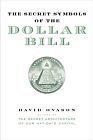 The Secret Symbols of the Dollar Bill - A Closer Look At the Hidden Magic and Meaning of the Money You Use Every Day