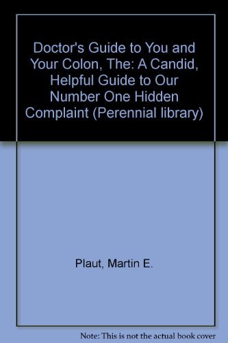 The Doctor's Guide to You and Your Colon/a Candid, Helpful Guide to Our Number One Hidden Health Complaint