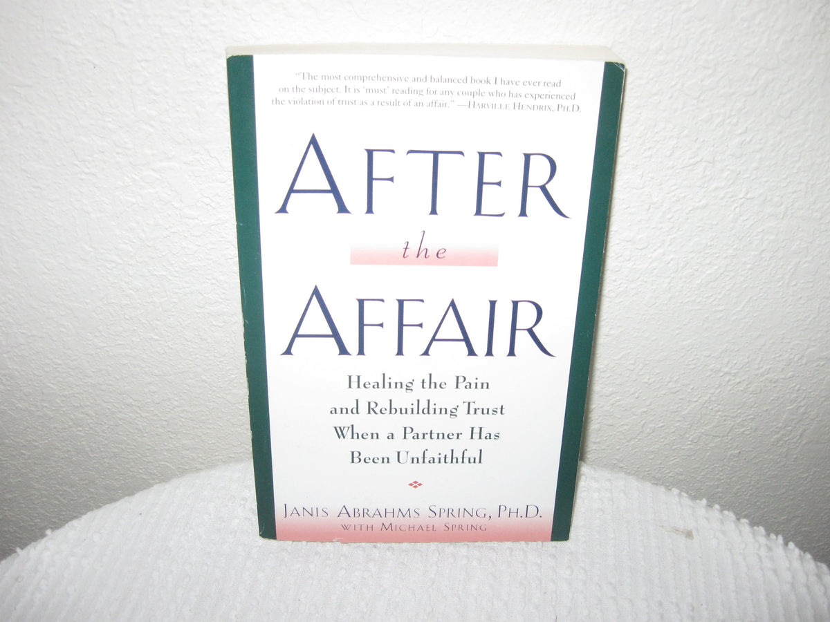 After the Affair: Healing the Pain and Rebuilding Trust When a Partner Has Been Unfaithful