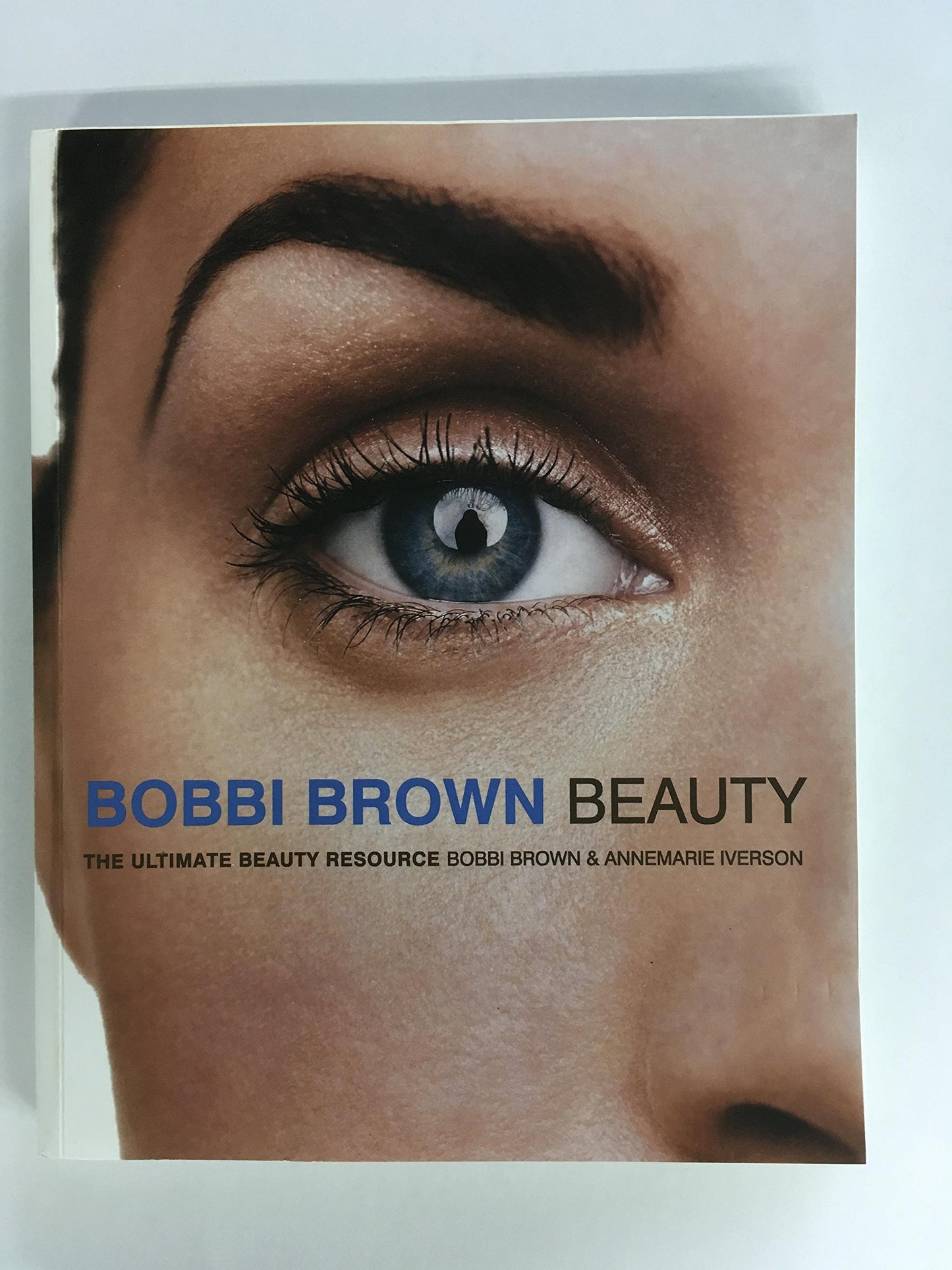 Bobbi Brown Beauty: The Ultimate Beauty Resource ―An Honest Guide to Essential Makeup Techniques for Women from Foundation and Lipstick, to Your Unique Look (Bobbi Brown Series, 1)