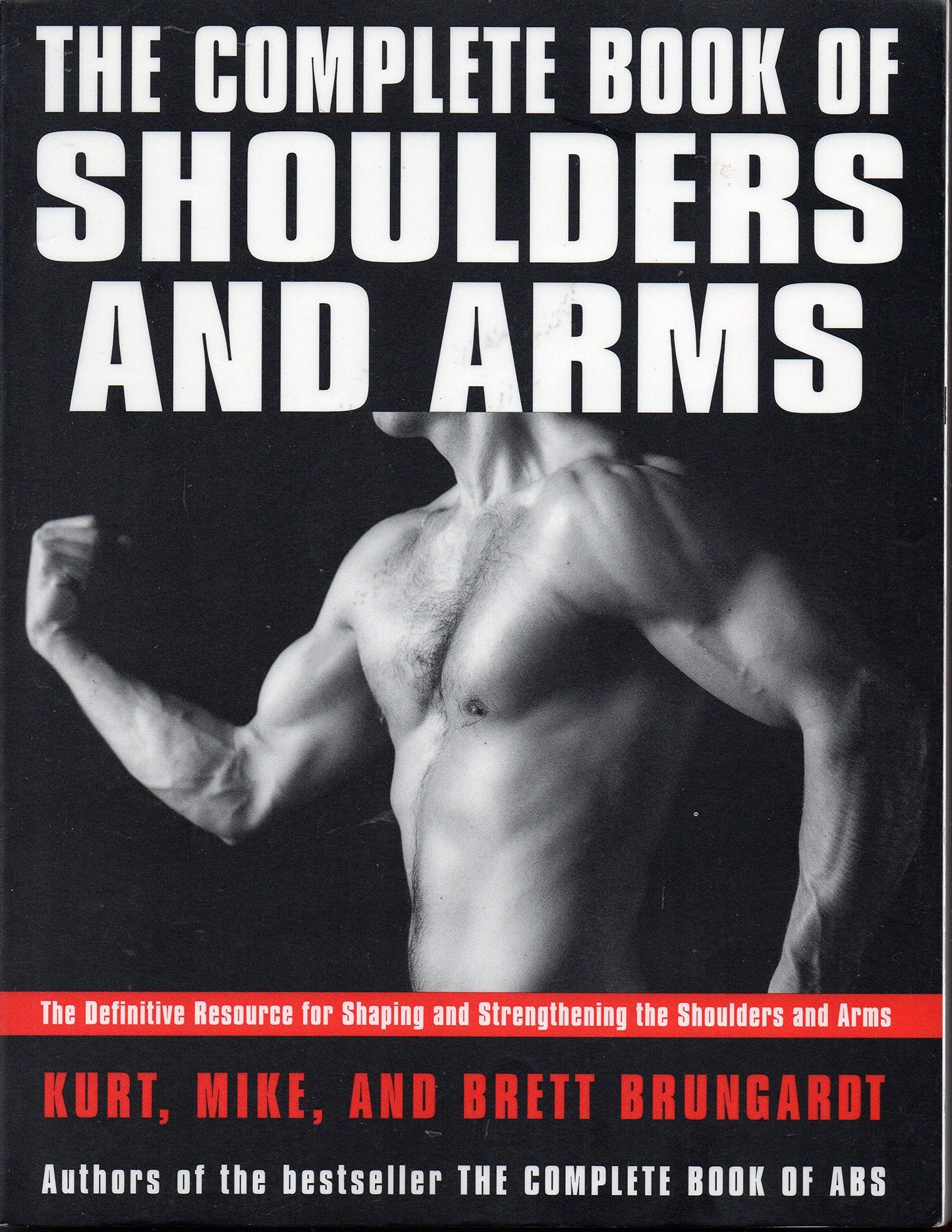 The Complete Book of Shoulders and Arms: The Definitive Resource for Shaping and Strengthening the Shoulders and Arms