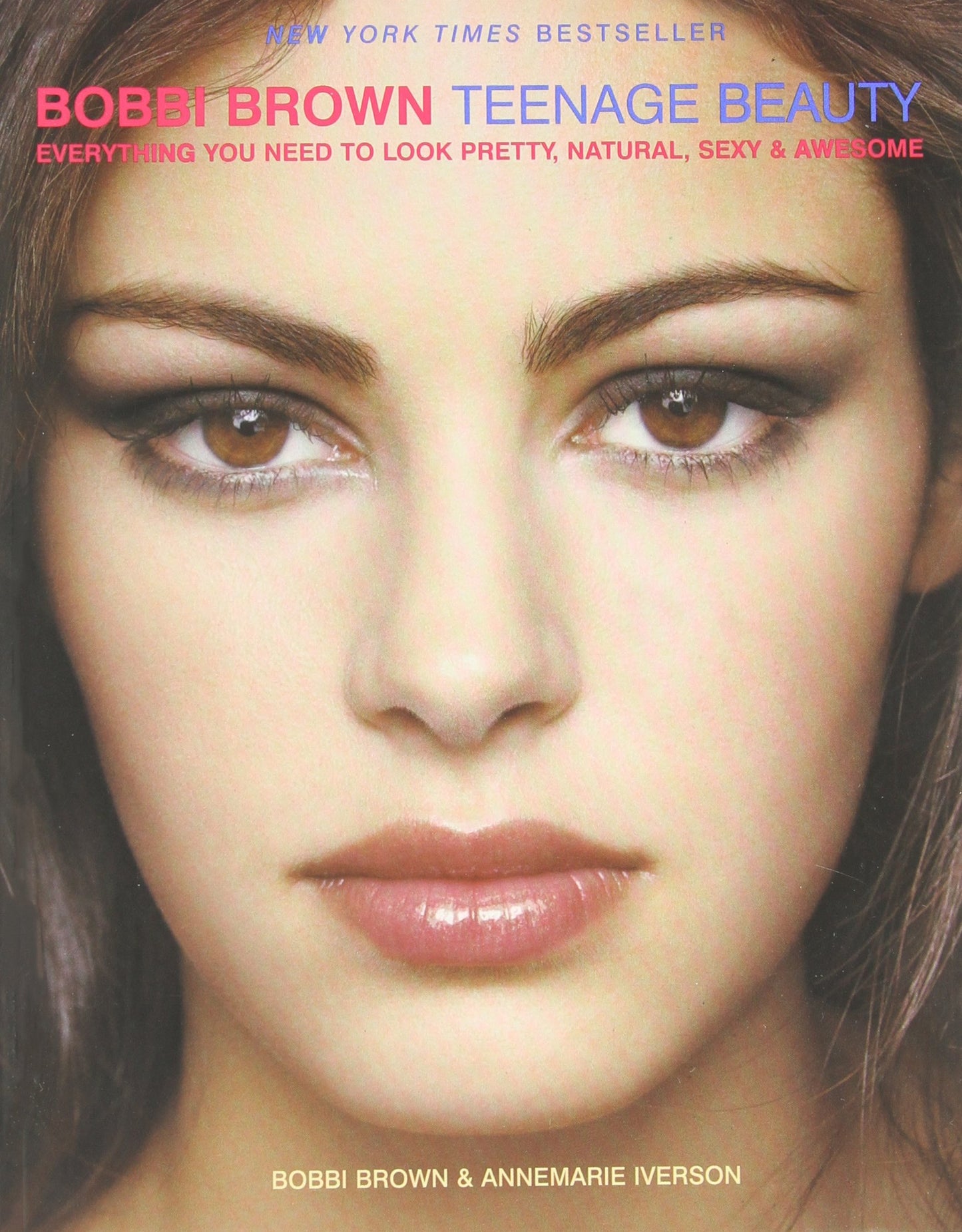 Bobbi Brown Teenage Beauty: Everything You Need to Look Pretty, Natural, Sexy and Awesome - 3347