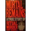 Mortal Remains: A True Story of Ritual Murder