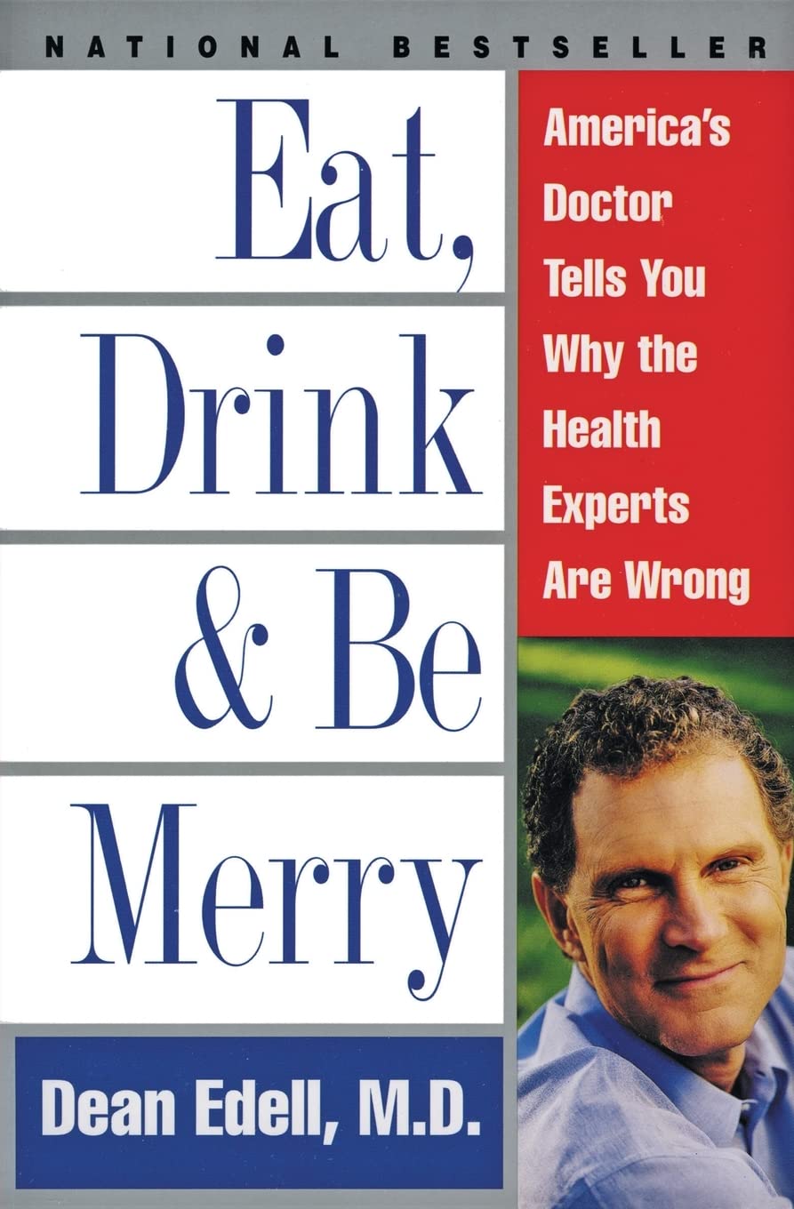 Eat, Drink, & Be Merry: America's Doctor Tells You Why the Health Experts Are Wrong – An Iconoclastic Guide to Separating Medical Fact from Media Panic