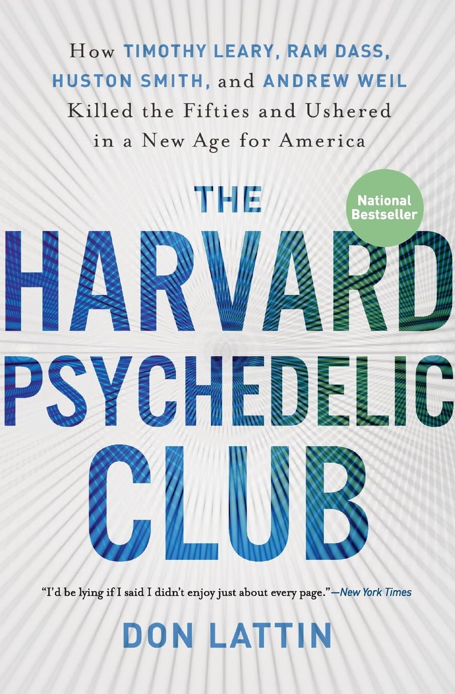 The Harvard Psychedelic Club: How Timothy Leary, Ram Dass, Huston Smith, and Andrew Weil Killed the Fifties and Ushered in a New Age for America – A Cultural History of LSD