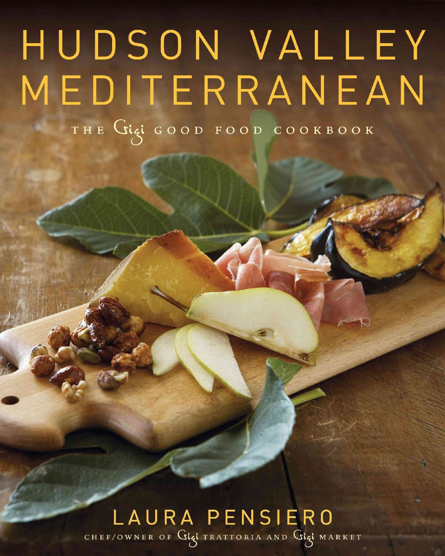 Hudson Valley Mediterranean: The Gigi Good Food Cookbook – Chef Laura Pensiero's 100+ Delicious Italian Recipes with Regional Farm Ingredients