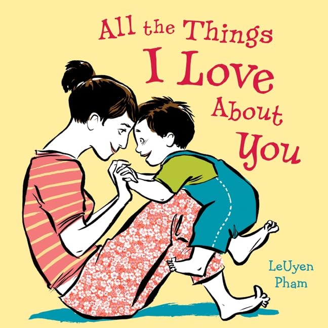 All the Things I Love About You: A Heartfelt Picture Book for Kids (Ages 4-8) About Unconditional Love ― A Mother's Day Gift
