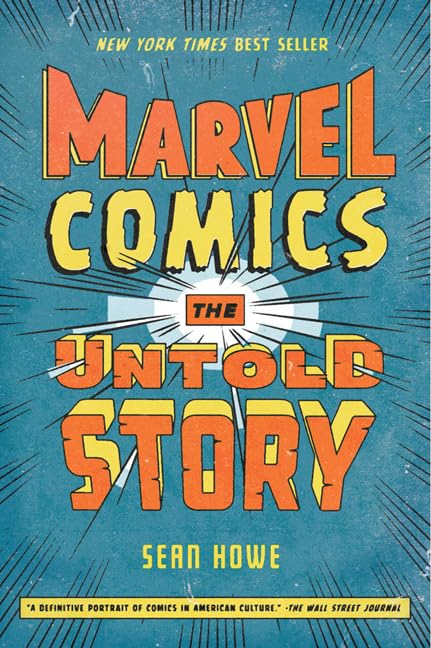 Marvel Comics: The Untold Story – The Behind-the-Scenes Company History of Martin Goodman, Stan Lee, Jack Kirby, and a Dominant American Force (P.S.)