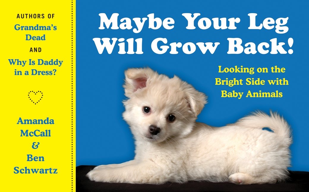 Maybe Your Leg Will Grow Back!: Looking on the Bright Side with Baby Animals