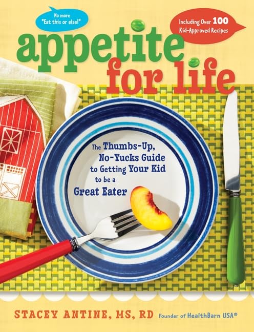 Appetite for Life: The Thumbs-Up, No-Yucks Guide to Getting Your Kid to Be a Great Eater--Including Over 100 Kid-Approved Recipes