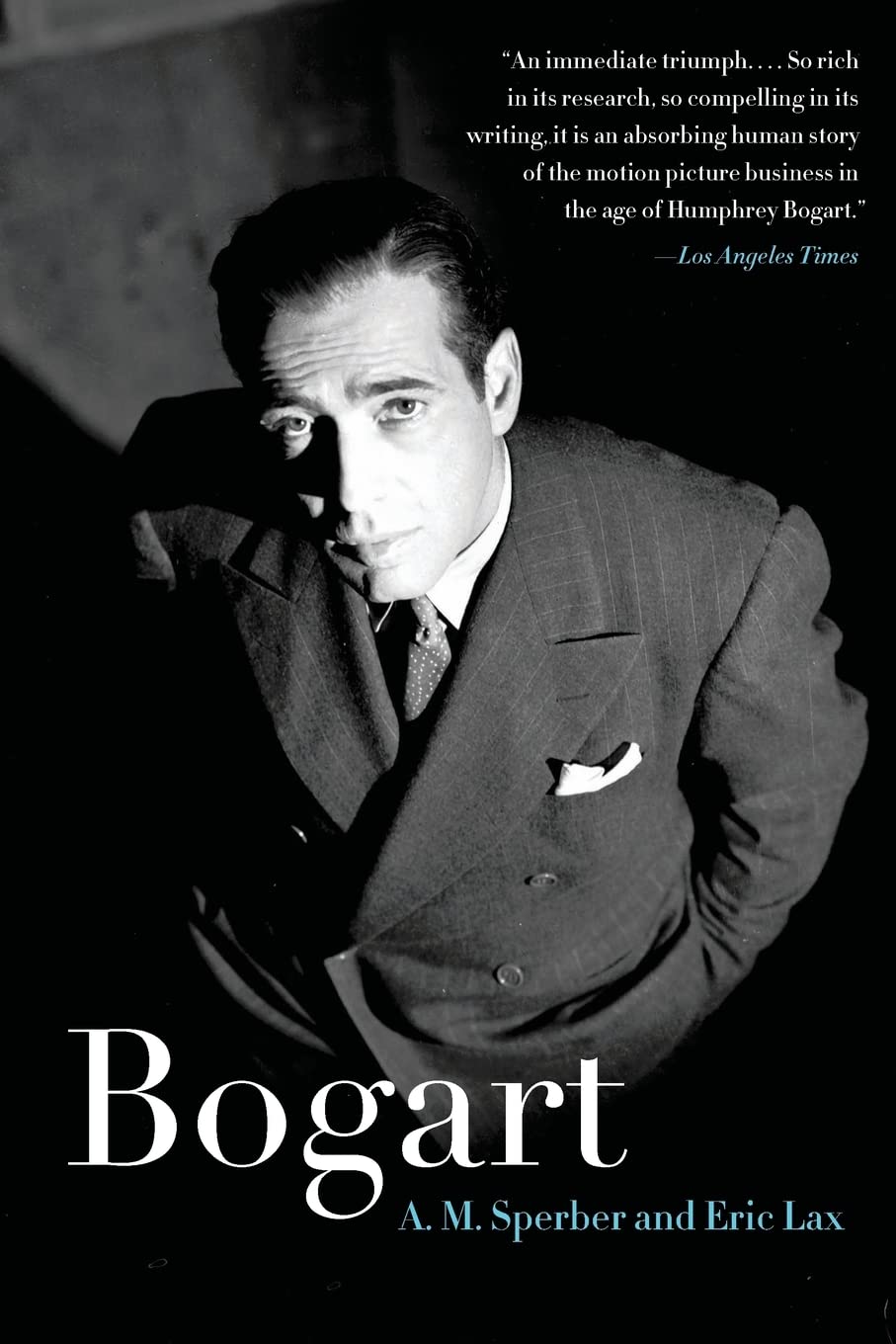 Bogart: The Definitive Biography of Humphrey ―Hollywood Legend, Warner Brothers Actor, and Lauren Bacall's Love