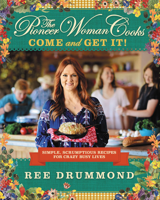 The Pioneer Woman Cooks―Come and Get It!: Simple, Scrumptious Recipes for Crazy Busy Lives - 1205