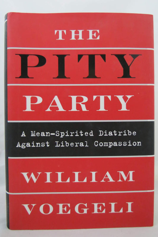 The Pity Party: A Mean-Spirited Diatribe Against Liberal Compassion - 5796