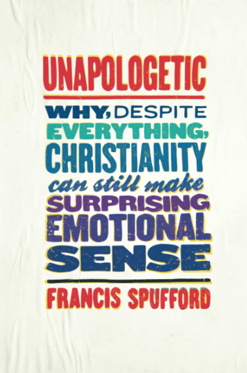 Unapologetic: Why, Despite Everything, Christianity Can Still Make Surprising Emotional Sense