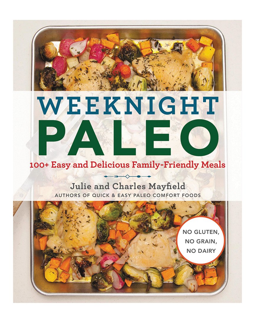 Weeknight Paleo: 100+ Easy and Delicious Family-Friendly Meals