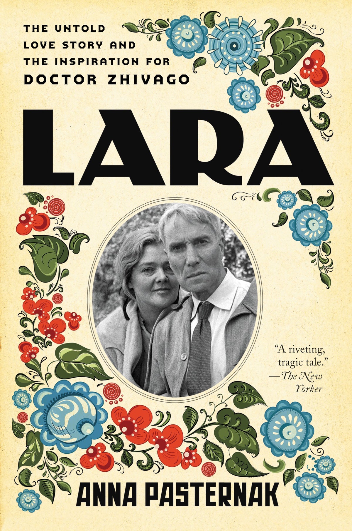 Lara: The Untold Love Story and the Inspiration for Doctor Zhivago – A Moving Biography by Boris Pasternak's Great-Niece of Hidden Sacrifice