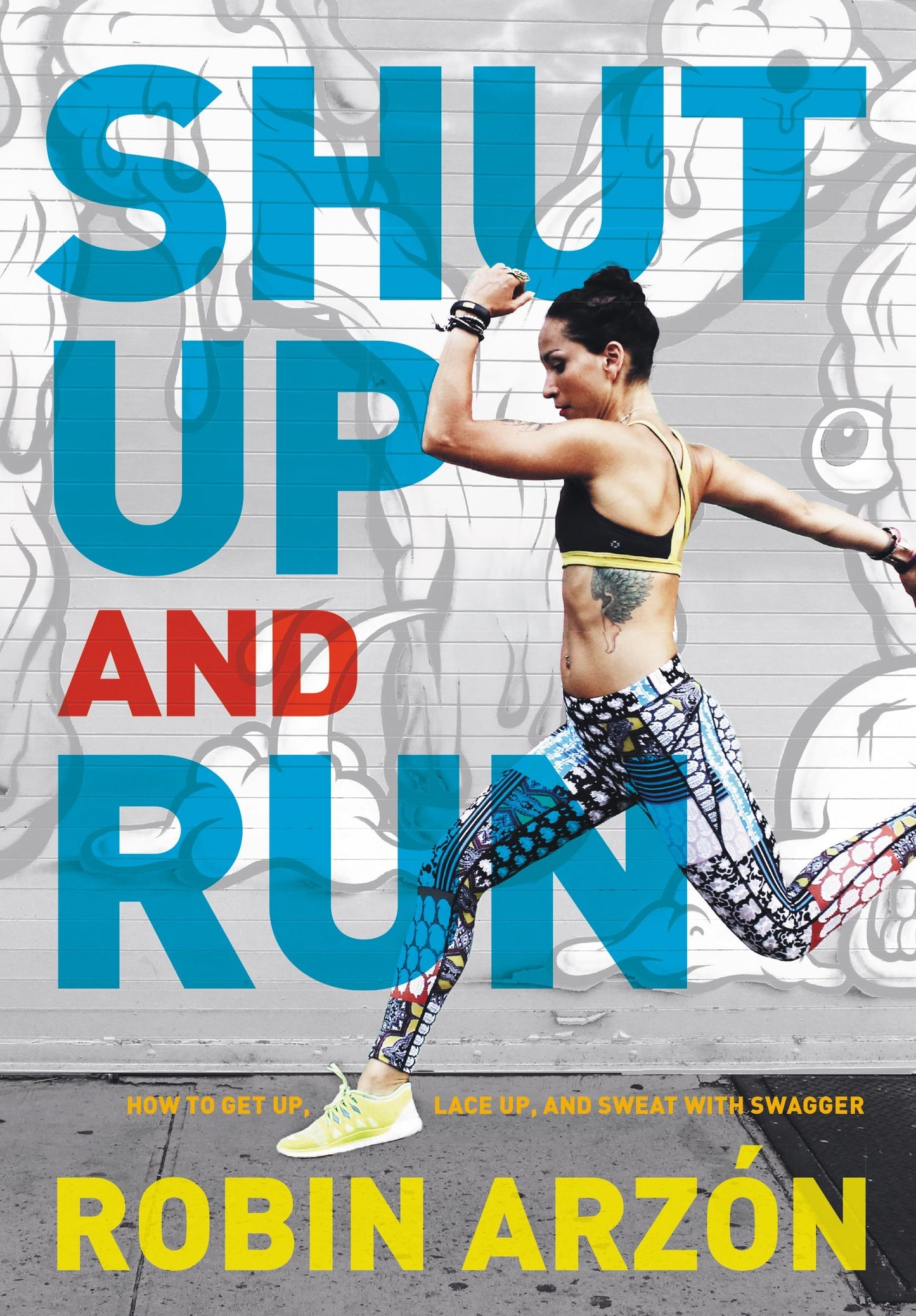 Shut Up and Run: How to Get Up, Lace Up, and Sweat with Swagger – A Bold Fitness Guide from Peloton's Ultramarathon Coach Robin Arzón