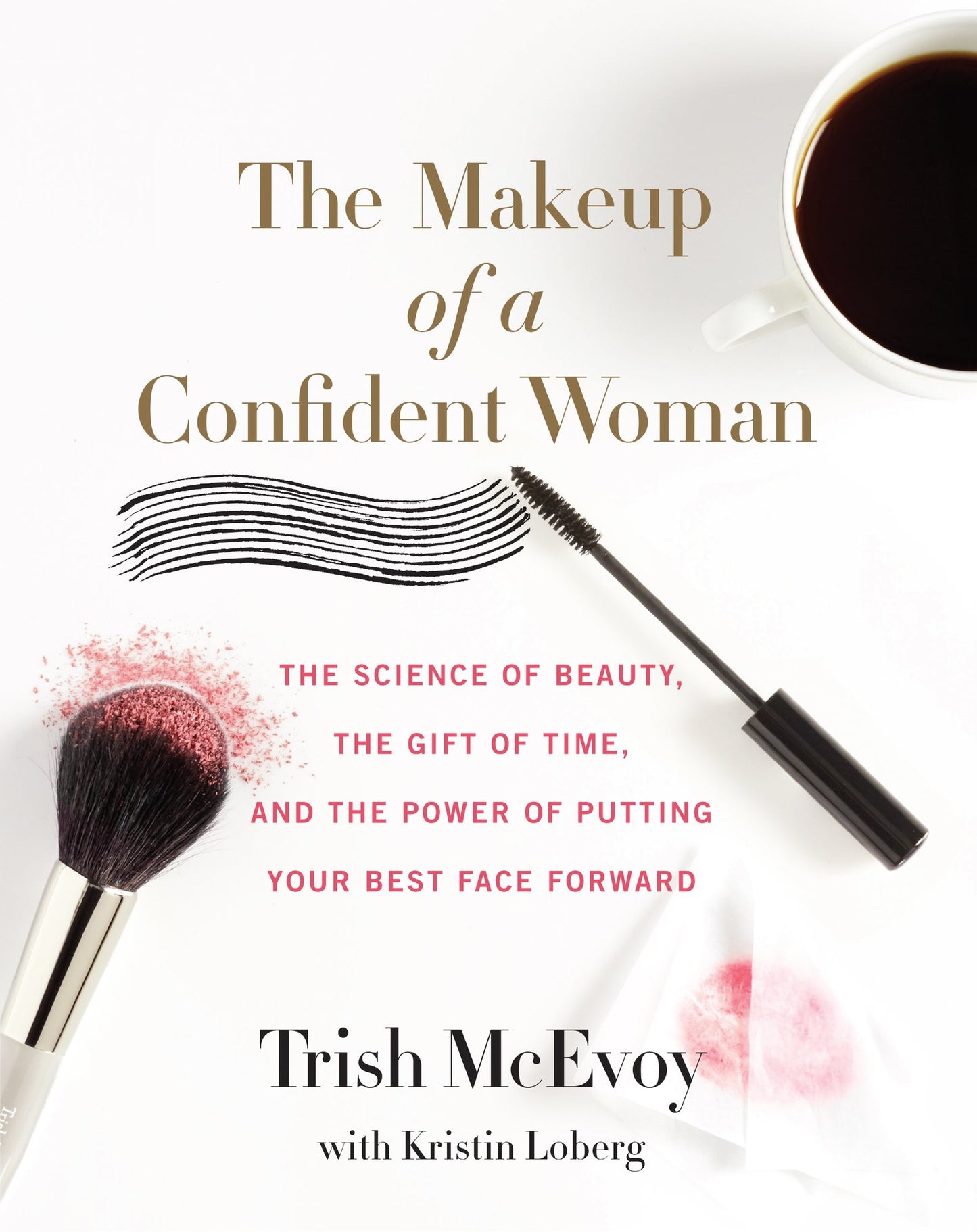 The Makeup of a Confident Woman: The Science of Beauty, the Gift of Time, and the Power of Putting Your Best Face Forward – A Proven System for Self-Assured Women