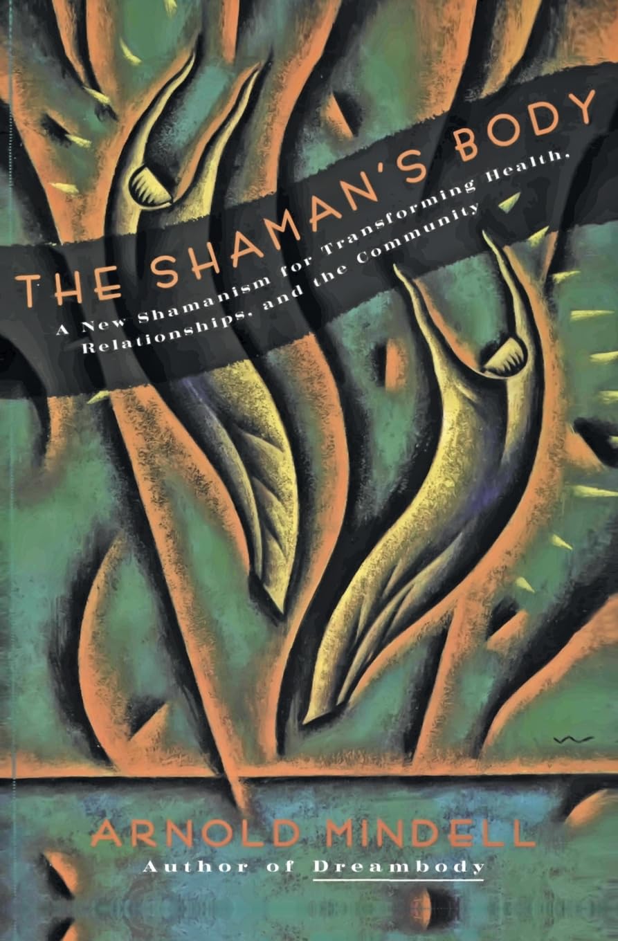 The Shaman's Body: A New Shamanism for Transforming Health, Relationships, and the Community