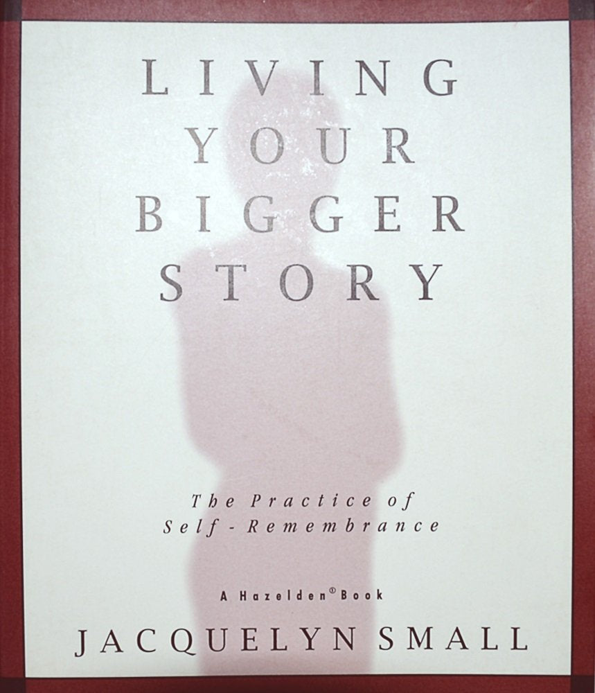 Living Your Bigger Story: The Practice of Self Remembrance (Sacred Purpose Series)