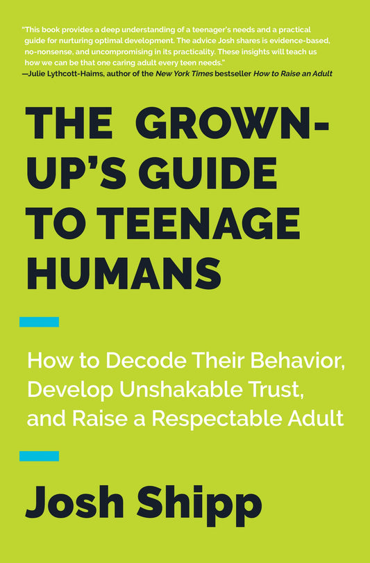 The Grown-Up's Guide to Teenage Humans: How to Decode Their Behavior, Develop Unshakable Trust, and Raise a Respectable Adult - 9134
