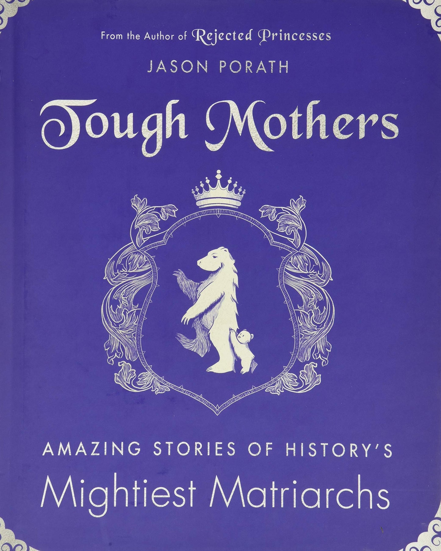 Tough Mothers: Amazing Stories of History's Mightiest Matriarchs (Rejected Princesses) - 8224