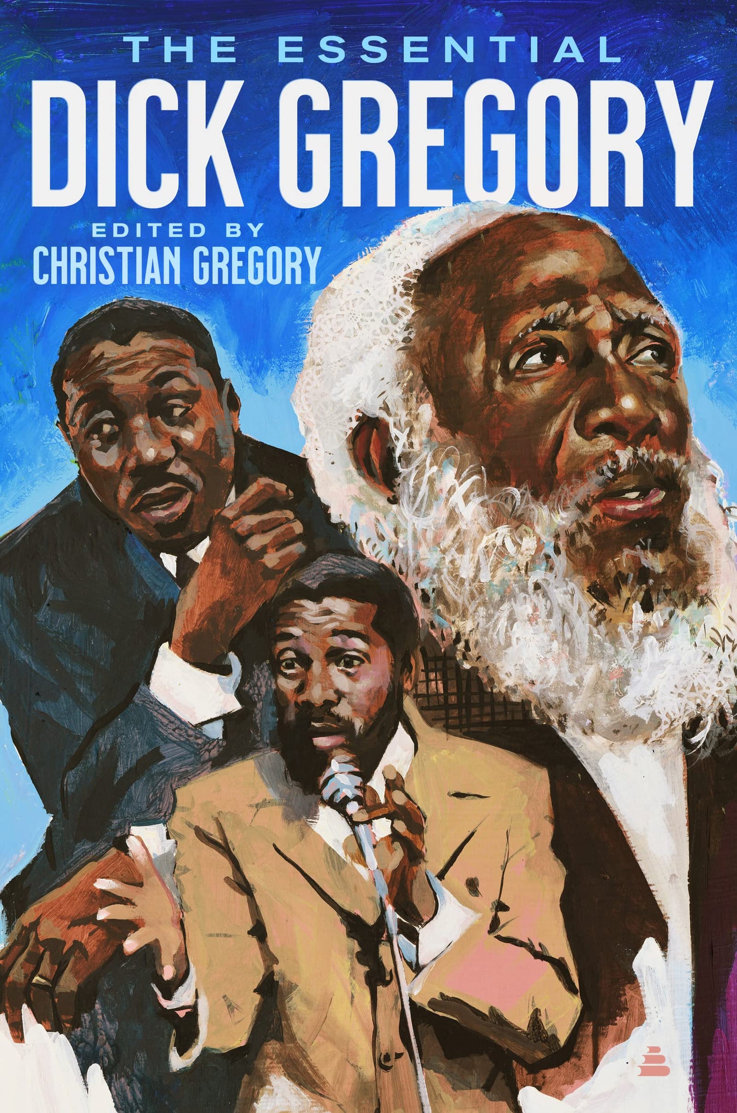 The Essential Dick Gregory: A Generation-Defining Anthology of Body, Mind, and Spirit―Activism, Wisdom, and Truth