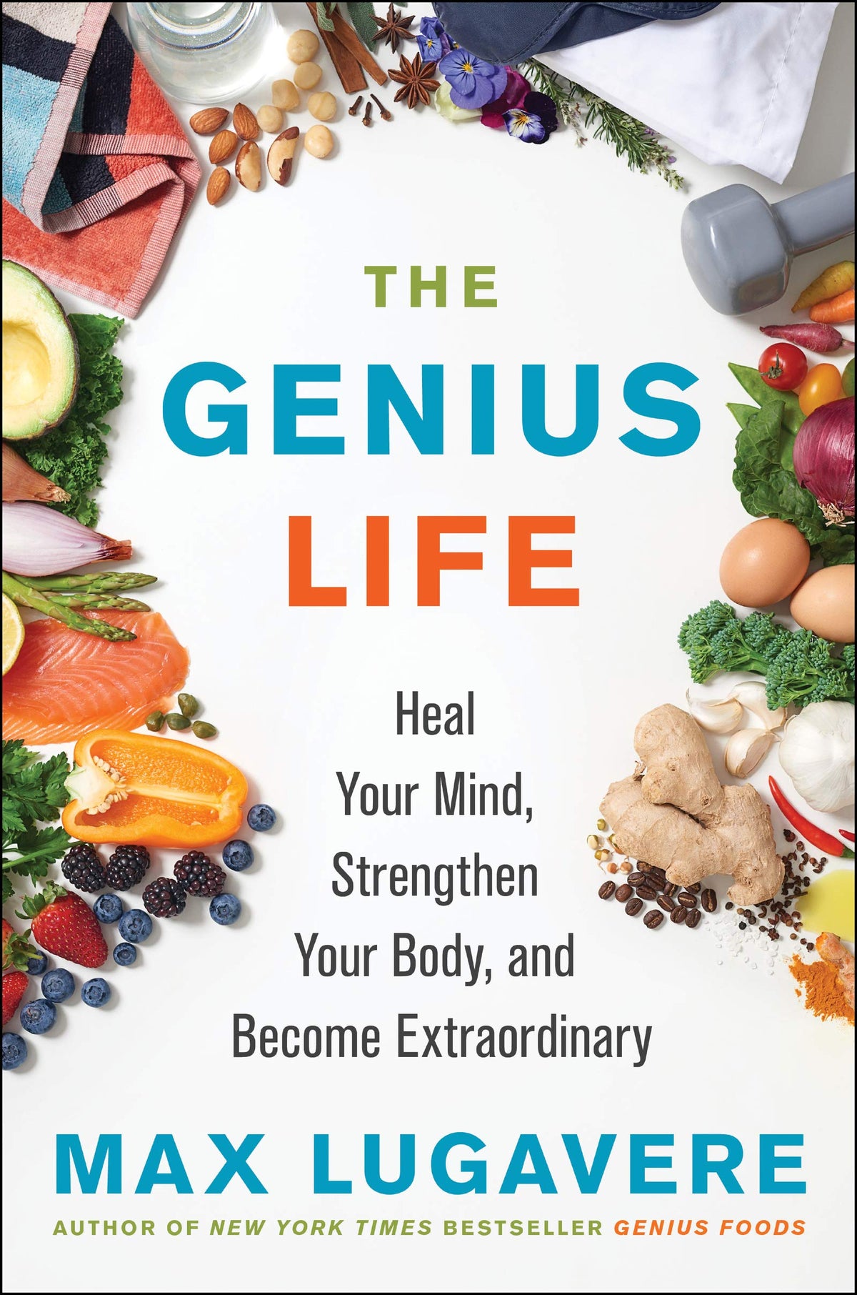 The Genius Life: Heal Your Mind, Strengthen Your Body, and Become Extraordinary (Genius Living, 2)