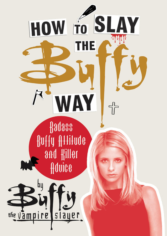 How to Slay the Buffy Way: Badass Buffy Attitude and Killer Advice - 5253