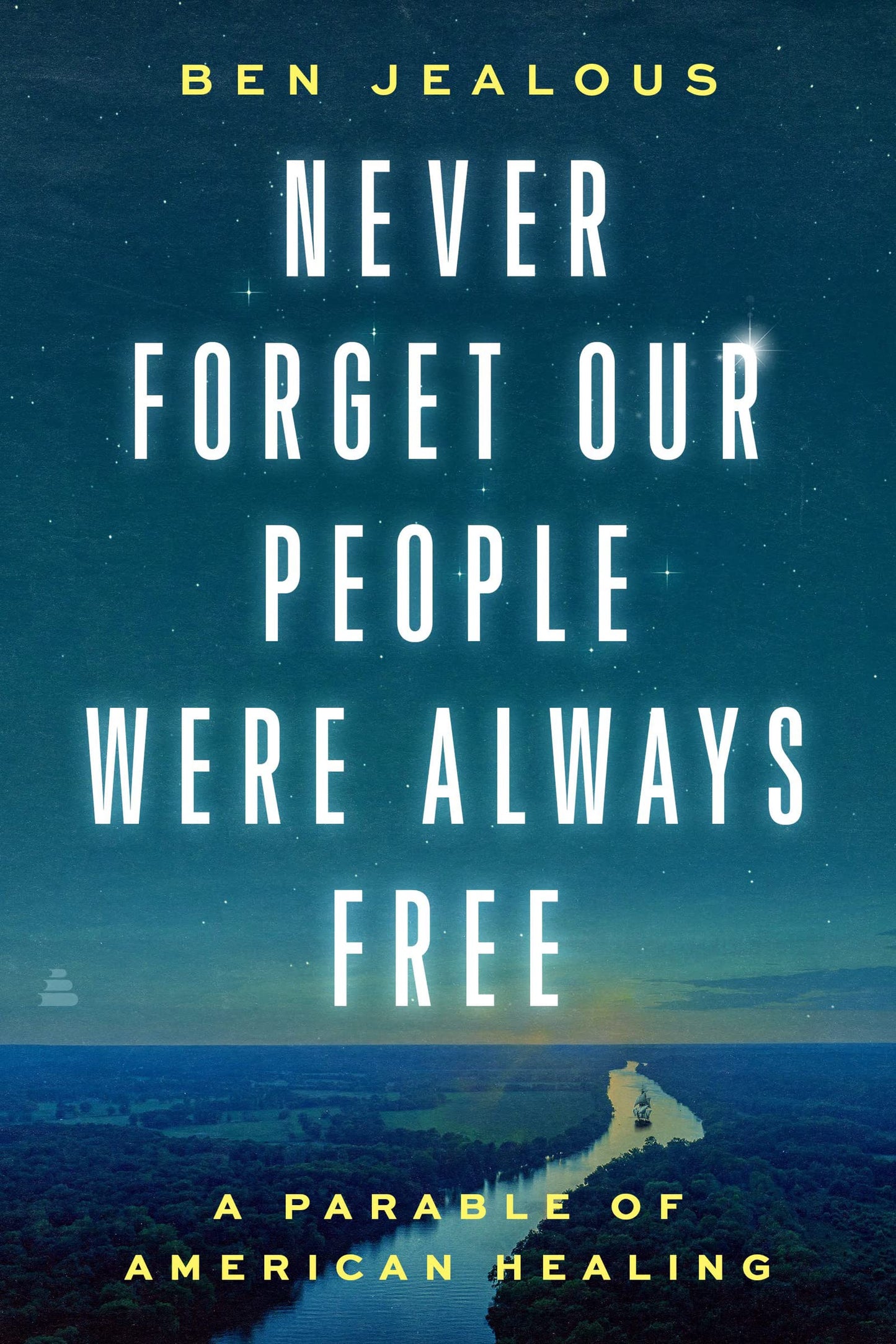 Never Forget Our People Were Always Free: A Parable of American Healing – A Former NAACP Leader on Race, Unity, and Hope