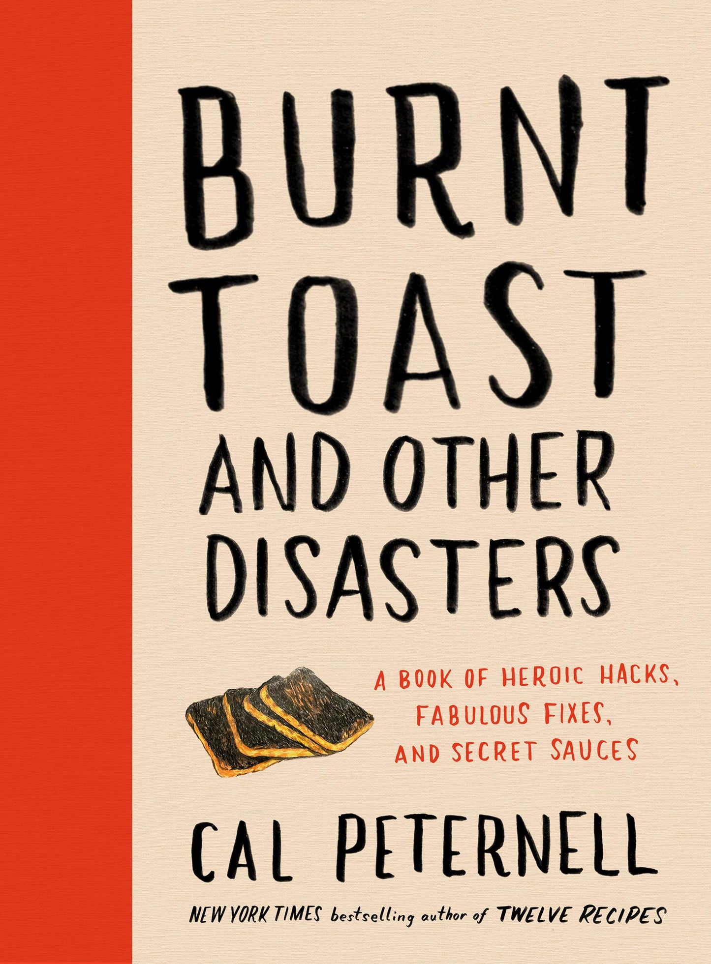 Burnt Toast and Other Disasters: A Book of Heroic Hacks, Fabulous Fixes, and Secret Sauces – A Witty Cookbook for Transforming Kitchen Disasters and Lackluster Ingredients