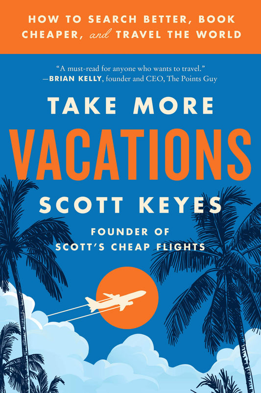 Take More Vacations: How to Search Better, Book Cheaper, and Travel the World - 3140