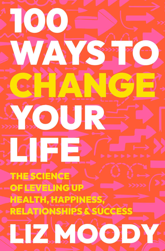 100 Ways to Change Your Life: The Science of Leveling Up Health, Happiness, Relationships & Success - 5866