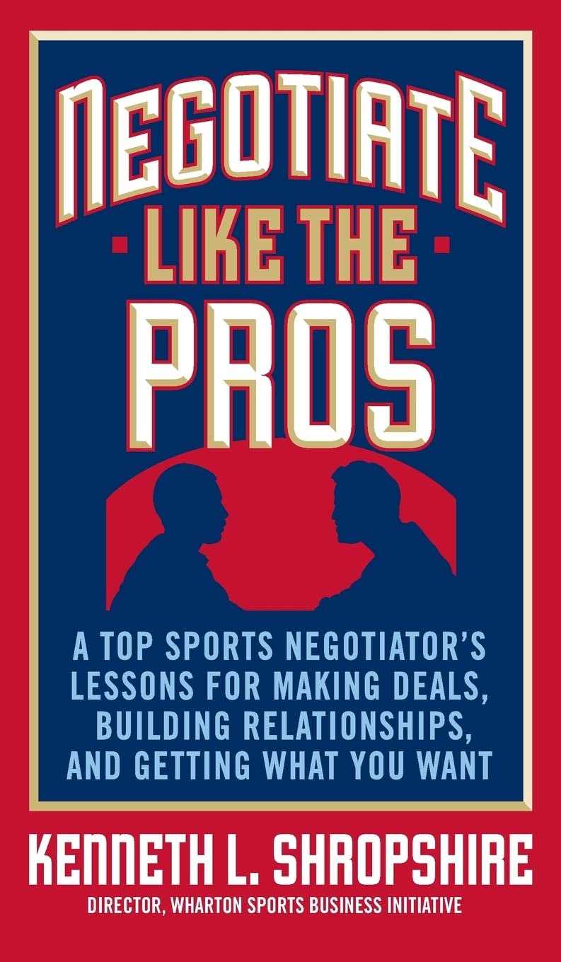 Negotiate Like the Pros: A Top Sports Negotiator's Lessons for Making Deals, Building Relationships, and Getting What You Want - 150
