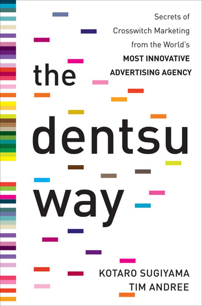 The Dentsu Way: Secrets of Cross Switch Marketing from the World’s Most Innovative Advertising Agency