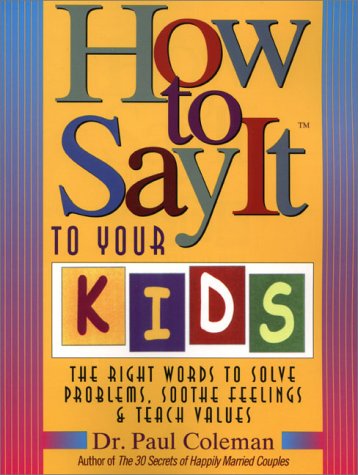 How to Say It to Your Kids: The Right Words to Solve Problems, Soothe Feelings, & Teach Values