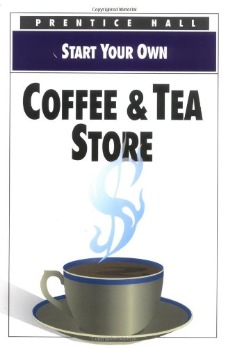 Start Your Own Coffee & Tea Store (Start Your Own Business)
