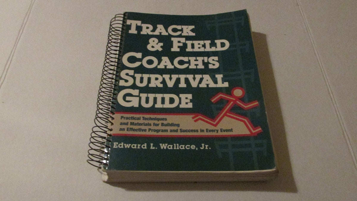 Track & Field Coach's Survival Guide: Practical Techniques and Materials for Building an Effective Program and Success in Every Event