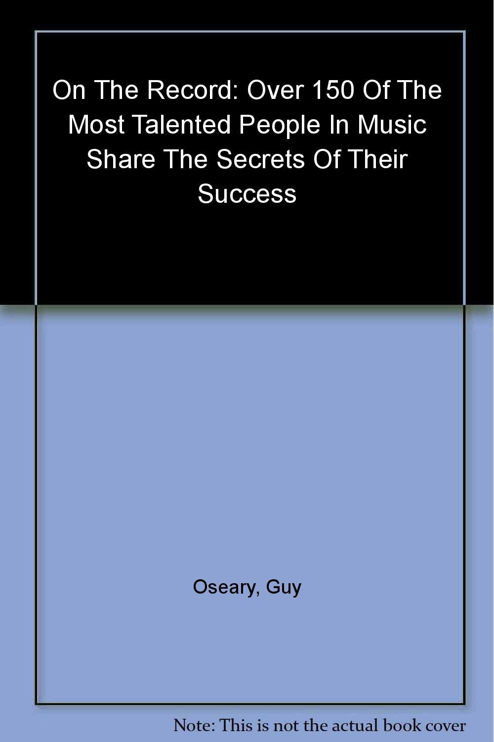 On the Record: Over 150 of the Most Creative People in Music Share the Secrets of Their Success - 751