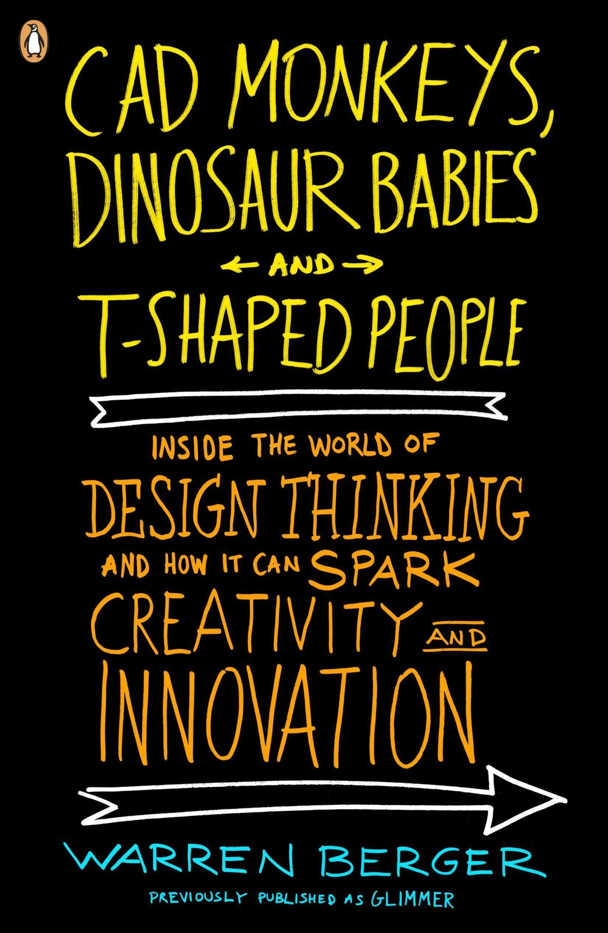 CAD Monkeys, Dinosaur Babies and T-Shaped People: Inside the World of Design Thinking and How It Can Spark Creativity and Innovation