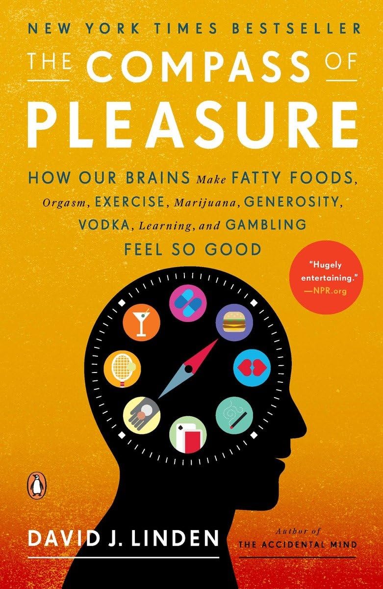 The Compass of Pleasure: How Our Brains Make Fatty Foods, Orgasm, Exercise, Marijuana, Generosity, Vodka,Learning, and Gambling Feel So Good