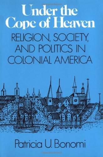 Under the Cope of Heaven: Religion, Society, and Politics in Colonial America - 1861